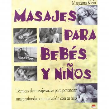 Masajes para bebés y niños: Tecnicas de masaje suave para potenciar una profunda comunicación con tu hijo