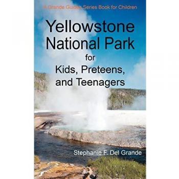 Yellowstone National Park for Kids, Preteens, and Teenagers: A Grande Guides Series Book for Children