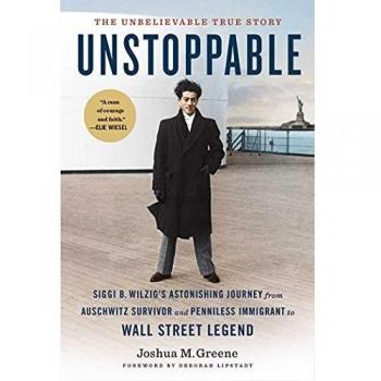 Unstoppable: Siggi B. Wilzig's Astonishing Journey from Auschwitz Survivor and Penniless Immigrant to Wall Street Legend