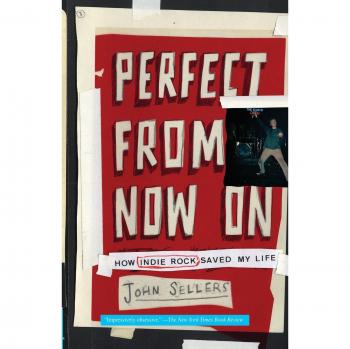 Perfect from Now On: Indie Rock Memoir by John Sellers