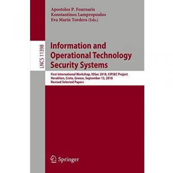 Information and Operational Technology Security Systems: First International Workshop, IOSec 2018, CIPSEC Project, Heraklion, Crete, Greece, September ... 11398