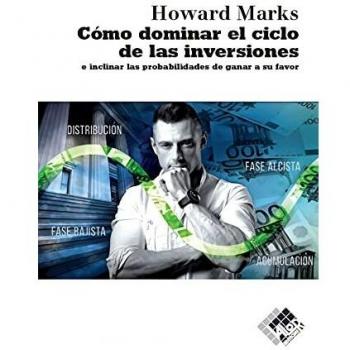 Cómo dominar el ciclo de las inversiones: e inclinar las probabilidades de ganar a su favor
