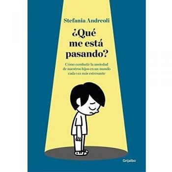 ¿Qué me está pasando?: Cómo combatir la ansiedad de nuestros hijos en un mundo cada vez más estresante - Stefania Andreoli