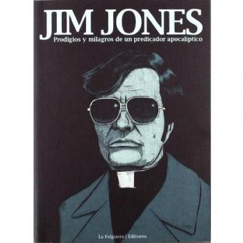 Jim Jones: PRODIGIOS Y MILAGROS DE UN PREDICADOR APOCALÍPTICO