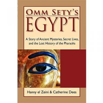 Omm Sety's Egypt: A Story of Ancient Mysteries, Secret Lives, and the Lost History of the Pharaohs