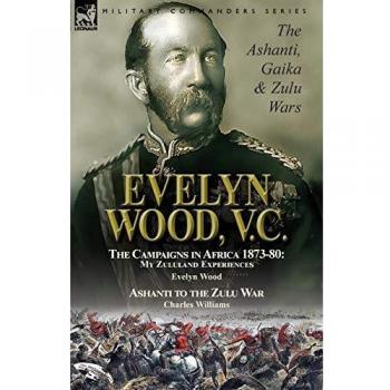 Libro de Papel Evelyn Wood, V.C.: Las Guerras Ashanti, Gaika y Zulu - Campañas en África 1873-1880 con Experiencias en Zululandia por Evelyn Wood y Ashanti hasta la