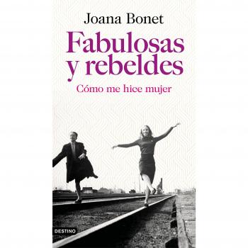 Fabulosas y rebeldes: Cómo me hice mujer - Bonet, Joana