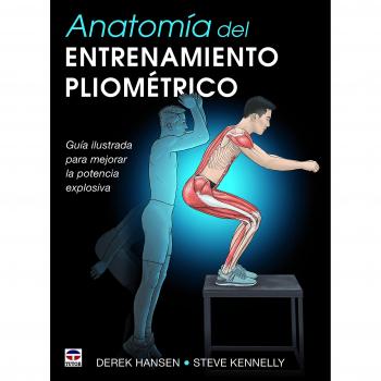 ANATOMÍA DEL ENTRENAMIENTO PLIOMÉTRICO: Guía ilustrada para mejorar la potencia explosiva - HANSEN, DEREK/KENNELLY, STEVE