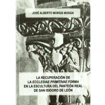 La recuperación de la ecclesiae primitivae forma en la escultura del panteón real de San Isidoro de León