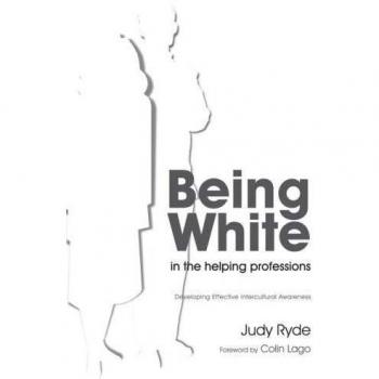 Being White in the Helping Professions: A Critical Guide for Social Workers and Educators
