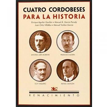 Cuatro Cordobeses Para La Historia: Antonio Jaén Morente, Francisco Azorín, Eloy Vaquero, Rafael