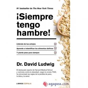 ¡Siempre tengo hambre!: Líberate de tus antojos. Aprende a identificar los alimentos dañinos. Y pierde peso para siempre