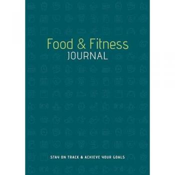 Food & Fitness Journal: Stay on Track & Achieve Your Goals