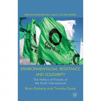 Environmentalism, Resistance and Solidarity: The Politics of Friends of the Earth International