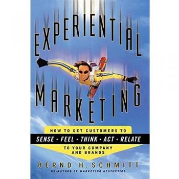 Experiential Marketing Guide: Engaging Customers through Senses, Emotions, and Actions by Bernd H. Schmitt