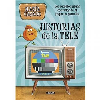 Historias de la tele: Los secretos jamás contados de la pequeña pantalla - María Casado