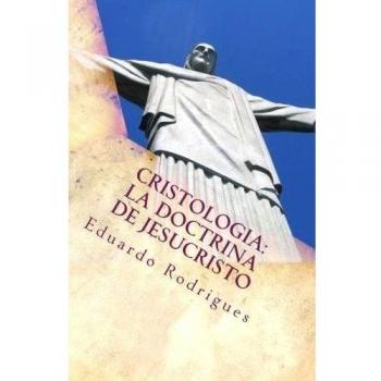 Cristologia: La doctrina de Jesucristo: La doctrina de Jesucristo: Volume 1