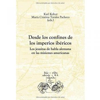 Desde los confines de los imperios ibéricos. Los jesuitas de habla alemana en las misiones americanas.