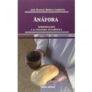Anáfora: Aproximación a la Plegaria Eucarística - José Manuel Bernal Llorente