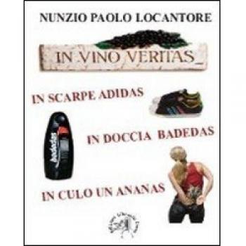 In vino veritas, in scarpe adidas, in doccia Badedas, in culo un ananas