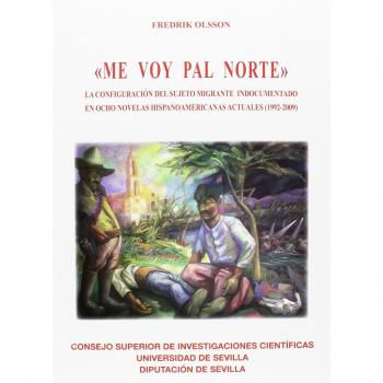 Me voy pal norte. La configuración del sujeto migrante indocumentado en ocho novelas hispanoamericanas actuales