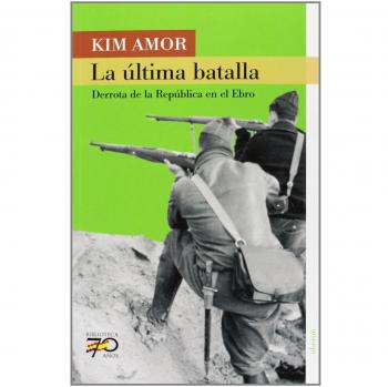 La última batalla: Derrota de la República en el Ebro - Joaquín Amor Sagues