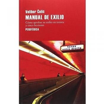 Manual de exilio: Cómo aprobar su exilio en treinta y cinco leccione: 111 - Velibor Colic