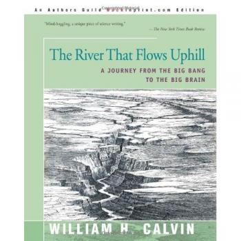 The River That Flows Uphill: A Journey from the Big Bang to the Big Brain by William H. Calvin - Scientific Exploration Book