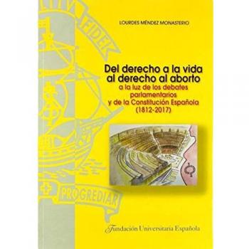 Del derecho a la vida al derecho al aborto: a la luz de los debates parlamentarios y de la Constitución Española
