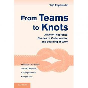From Teams to Knots: Activity-Theoretical Studies of Collaboration and Learning at Work by Cambridge University Press