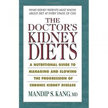 The Doctor's Kidney Diets: A Nutritional Guide to Managing and Slowing the Progression of Chronic Kidney Disease