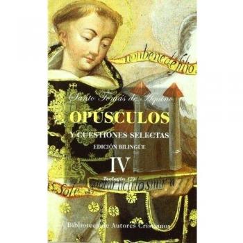 Opúsculos y cuestiones selectas de Santo Tomás de Aquino: Opúsculos y cuestiones selectas. IV: Teología