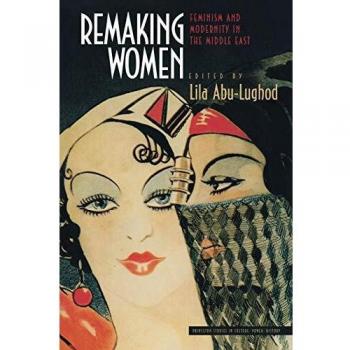 Remaking Women: Feminism and Modernity in the Middle East