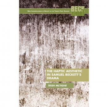 The Haptic Aesthetic in Samuel Beckett's Drama: New Interpretations for the 21st Century