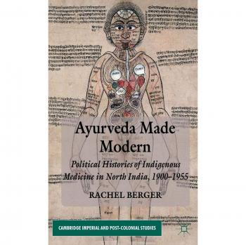 Ayurveda Made Modern: Political Histories of Indigenous Medicine in North India, 1900-1955