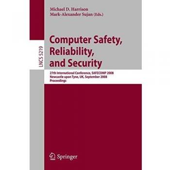 Computer Safety, Reliability, and Security: 27th International Conference, SAFECOMP 2008 Newcastle upon Tyne, UK, September 22-25, 2008 Proceedings: 5219