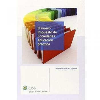 Nuevo Impuesto de Sociedades,El: aplicación práctica - Manuel Gutiérrez Viguera