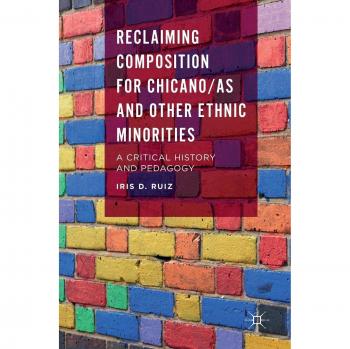 Reclaiming Composition: Critical History and Pedagogy for Chicano/as and Ethnic Minorities