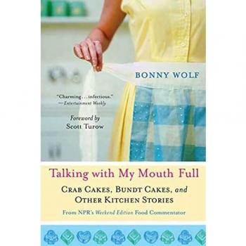 Talking with My Mouth Full: Crab Cakes and Bundt Cakes Cookbook by Bonny Wolf