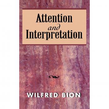 Bion's Attention and Interpretation: A Psychoanalytic Guide