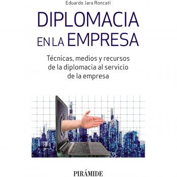 Diplomacia en la empresa: Técnicas, medios y recursos de la diplomacia al servicio de la empresa