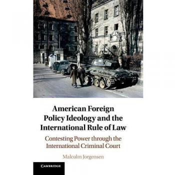 American Foreign Policy Ideology and the International Rule of Law: Contesting Power through the International Criminal Court