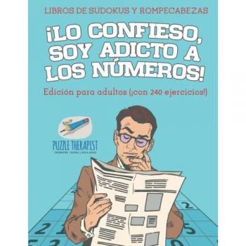 Libro de Sudokus y Rompecabezas para Adultos: ¡Lo Confieso, Soy Adicto a los Números! (240 Ejercicios)