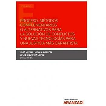 Proceso, métodos complementarios o alternativos para la solución de conflictos y nuevas tecnologías para una justicia más garantista