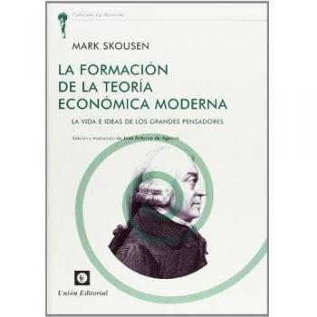 La Formación de la Teoría Económica Moderna: La vida e ideas de los grandes pensadores