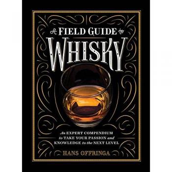 A A Field Guide To Whisky: An Expert Compendium To Take Your Passion And Knowledge To The Next Level
