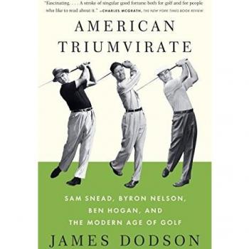 American Triumvirate: Sam Snead, Byron Nelson, Ben Hogan, and the Modern Age of Golf