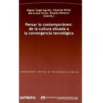 Pensar Lo Contemporáneo. De La Cultura Situada A La Convergencia Tecnológica