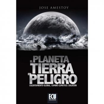 El Planeta tierra en peligro: Calentamiento Global, Cambio Climático, Soluciones