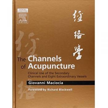 The Channels of Acupuncture: Clinical Use of the Secondary Channels and Eight Extraordinary Vessels